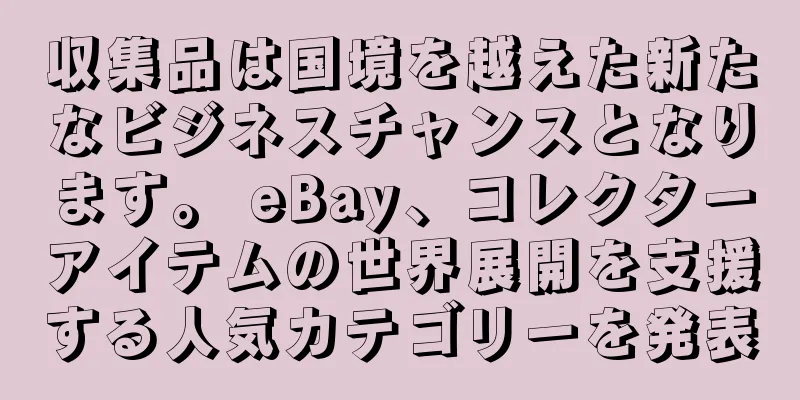 収集品は国境を越えた新たなビジネスチャンスとなります。 eBay、コレクターアイテムの世界展開を支援する人気カテゴリーを発表