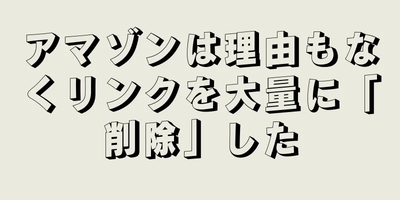 アマゾンは理由もなくリンクを大量に「削除」した