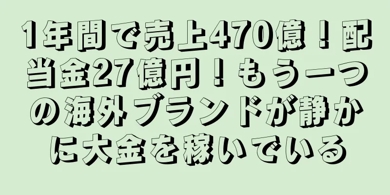 1年間で売上470億！配当金27億円！もう一つの海外ブランドが静かに大金を稼いでいる