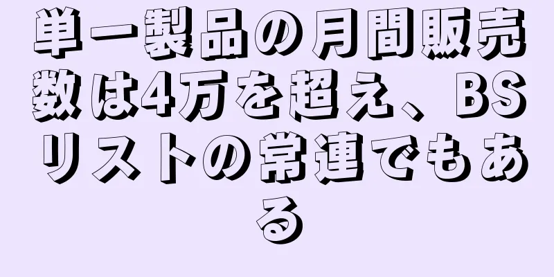 単一製品の月間販売数は4万を超え、BSリストの常連でもある