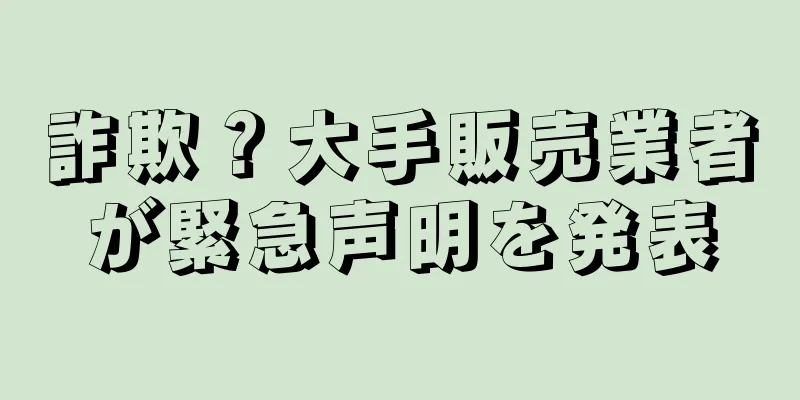 詐欺？大手販売業者が緊急声明を発表