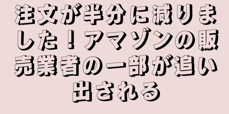 注文が半分に減りました！アマゾンの販売業者の一部が追い出される