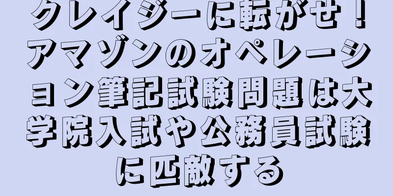 クレイジーに転がせ！アマゾンのオペレーション筆記試験問題は大学院入試や公務員試験に匹敵する