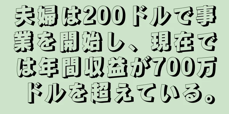 夫婦は200ドルで事業を開始し、現在では年間収益が700万ドルを超えている。