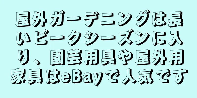 屋外ガーデニングは長いピークシーズンに入り、園芸用具や屋外用家具はeBayで人気です