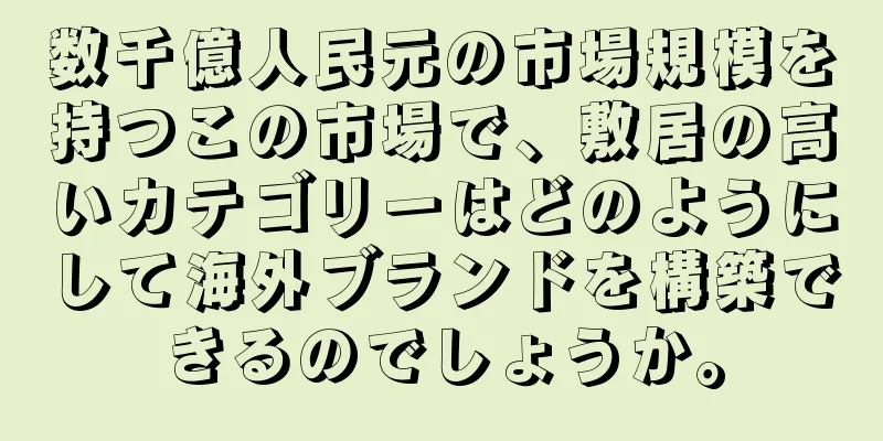 数千億人民元の市場規模を持つこの市場で、敷居の高いカテゴリーはどのようにして海外ブランドを構築できるのでしょうか。