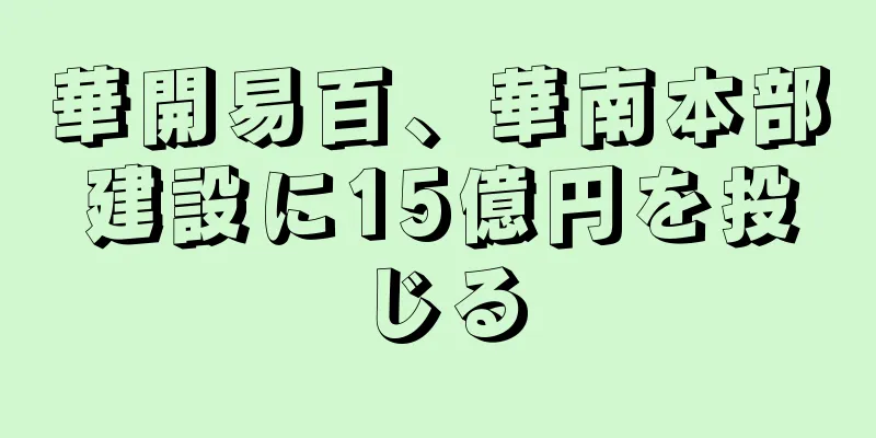 華開易百、華南本部建設に15億円を投じる