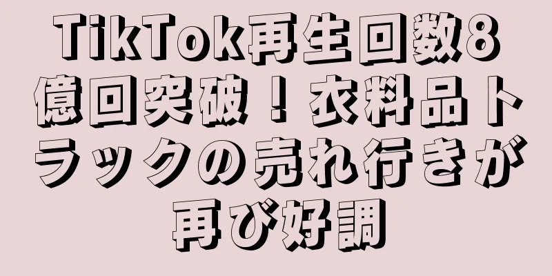 TikTok再生回数8億回突破！衣料品トラックの売れ行きが再び好調