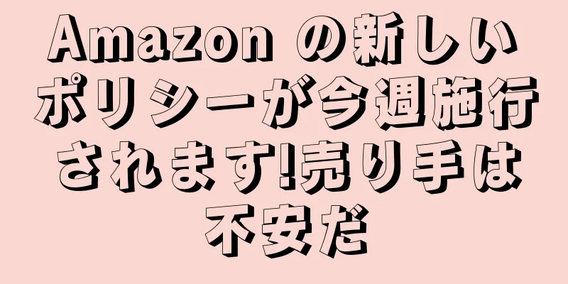 Amazon の新しいポリシーが今週施行されます!売り手は不安だ