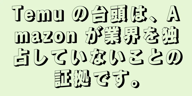 Temu の台頭は、Amazon が業界を独占していないことの証拠です。