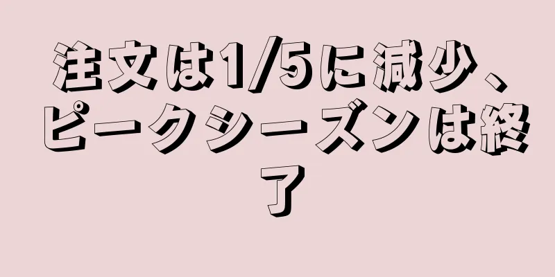 注文は1/5に減少、ピークシーズンは終了