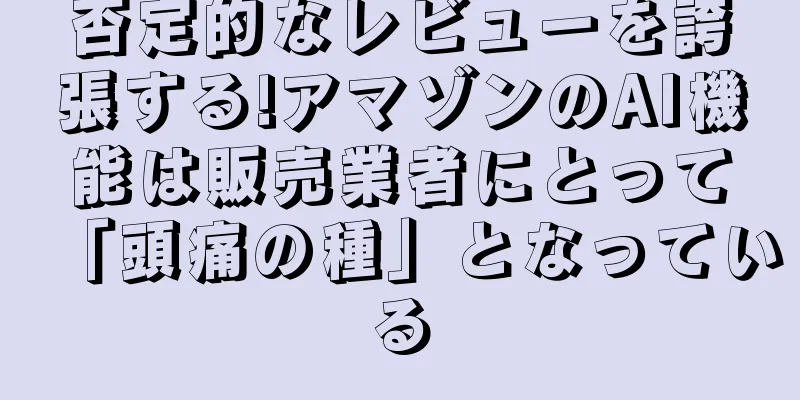 否定的なレビューを誇張する!アマゾンのAI機能は販売業者にとって「頭痛の種」となっている