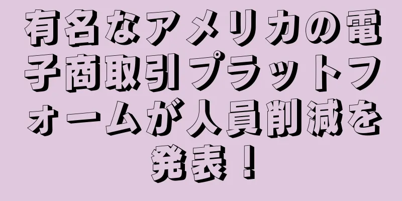 有名なアメリカの電子商取引プラットフォームが人員削減を発表！