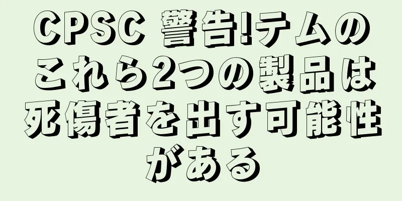 CPSC 警告!テムのこれら2つの製品は死傷者を出す可能性がある