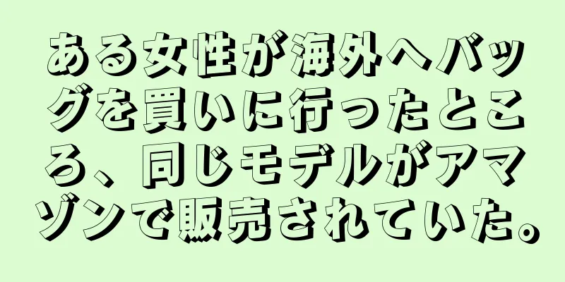 ある女性が海外へバッグを買いに行ったところ、同じモデルがアマゾンで販売されていた。
