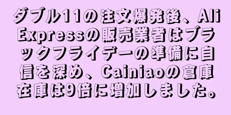 ダブル11の注文爆発後、AliExpressの販売業者はブラックフライデーの準備に自信を深め、Cainiaoの倉庫在庫は9倍に増加しました。