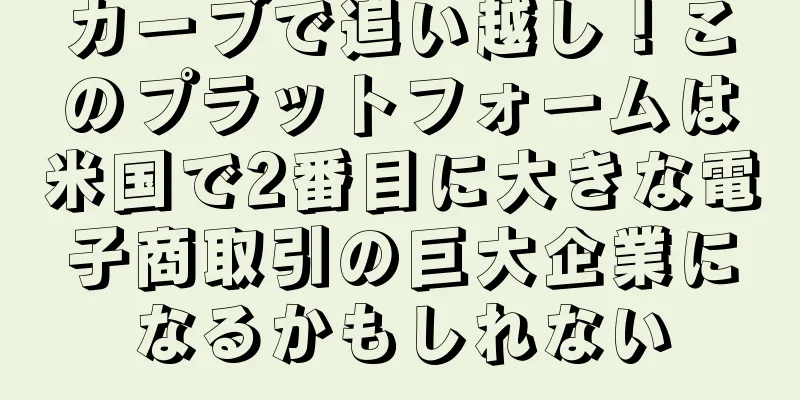 カーブで追い越し！このプラットフォームは米国で2番目に大きな電子商取引の巨大企業になるかもしれない