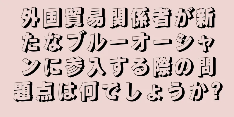 外国貿易関係者が新たなブルーオーシャンに参入する際の問題点は何でしょうか?