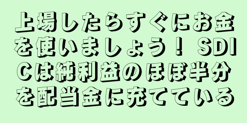 上場したらすぐにお金を使いましょう！ SDICは純利益のほぼ半分を配当金に充てている