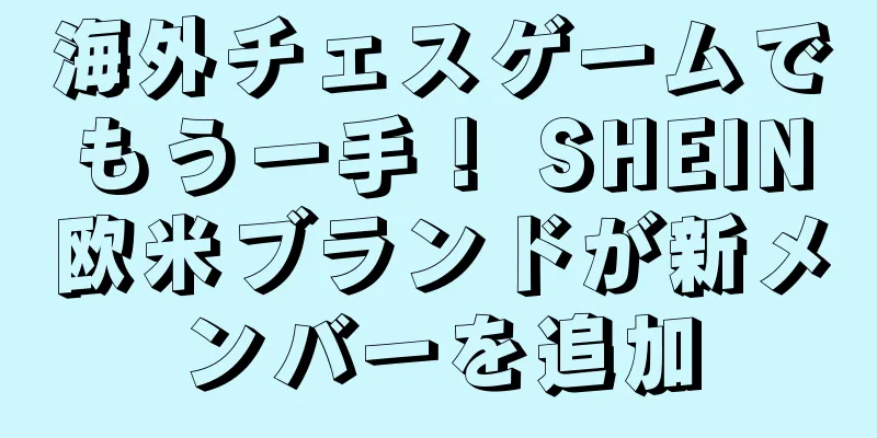 海外チェスゲームでもう一手！ SHEIN欧米ブランドが新メンバーを追加
