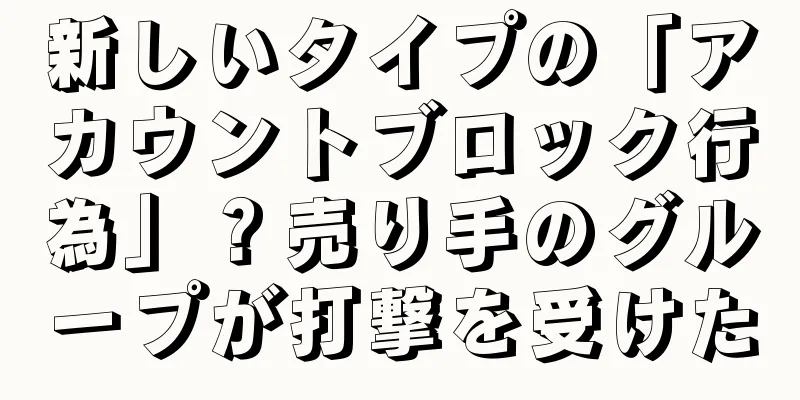 新しいタイプの「アカウントブロック行為」？売り手のグループが打撃を受けた
