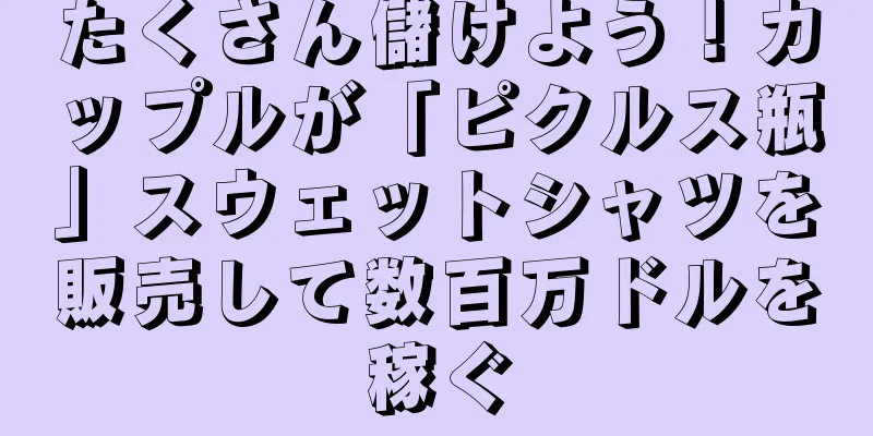 たくさん儲けよう！カップルが「ピクルス瓶」スウェットシャツを販売して数百万ドルを稼ぐ