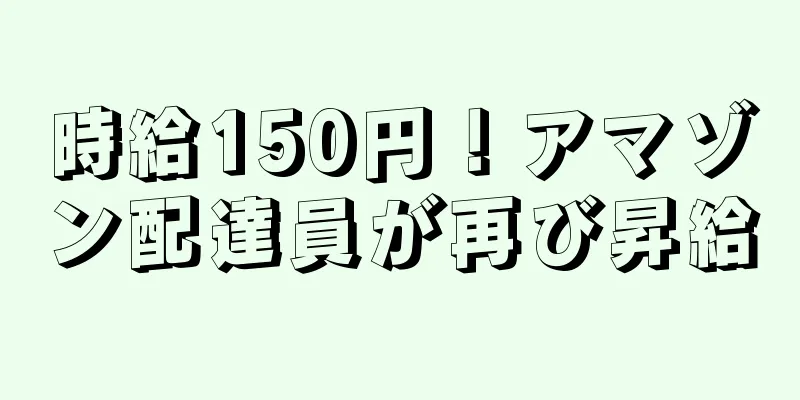 時給150円！アマゾン配達員が再び昇給