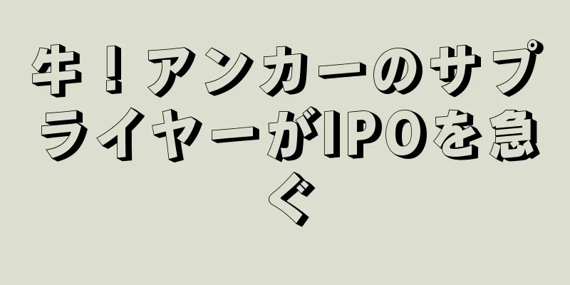 牛！アンカーのサプライヤーがIPOを急ぐ