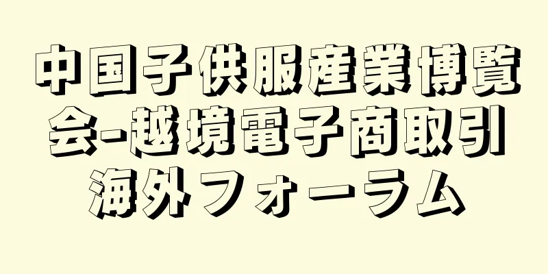 中国子供服産業博覧会-越境電子商取引海外フォーラム