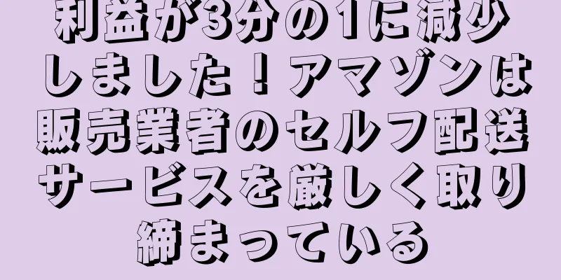利益が3分の1に減少しました！アマゾンは販売業者のセルフ配送サービスを厳しく取り締まっている