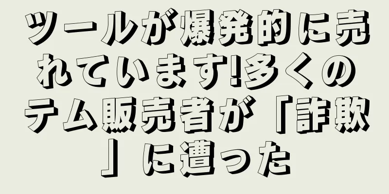 ツールが爆発的に売れています!多くのテム販売者が「詐欺」に遭った