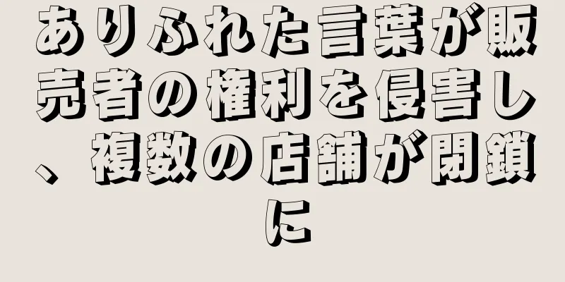 ありふれた言葉が販売者の権利を侵害し、複数の店舗が閉鎖に