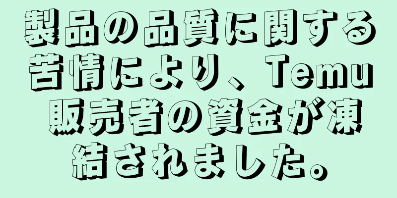 製品の品質に関する苦情により、Temu 販売者の資金が凍結されました。