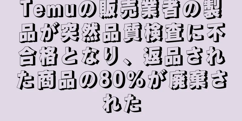 Temuの販売業者の製品が突然品質検査に不合格となり、返品された商品の80％が廃棄された