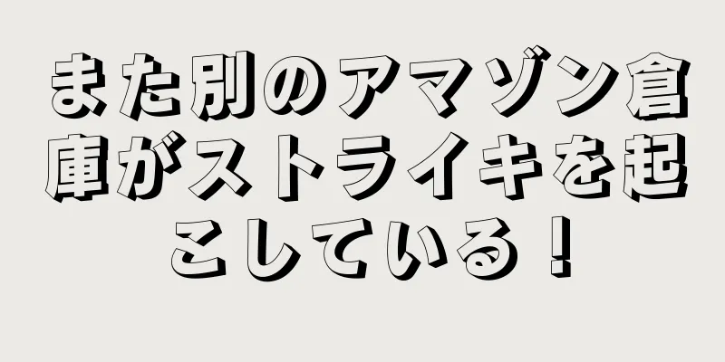 また別のアマゾン倉庫がストライキを起こしている！