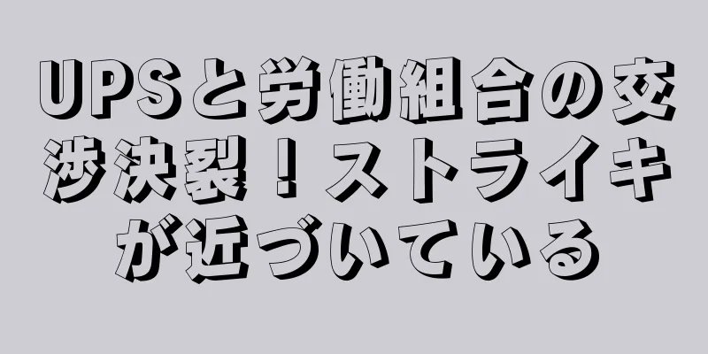 UPSと労働組合の交渉決裂！ストライキが近づいている