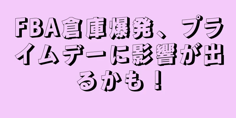 FBA倉庫爆発、プライムデーに影響が出るかも！
