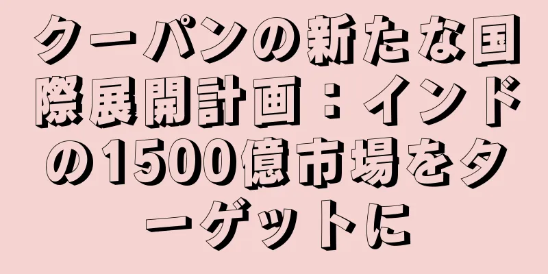 クーパンの新たな国際展開計画：インドの1500億市場をターゲットに