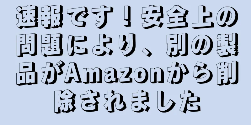 速報です！安全上の問題により、別の製品がAmazonから削除されました