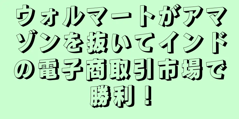 ウォルマートがアマゾンを抜いてインドの電子商取引市場で勝利！