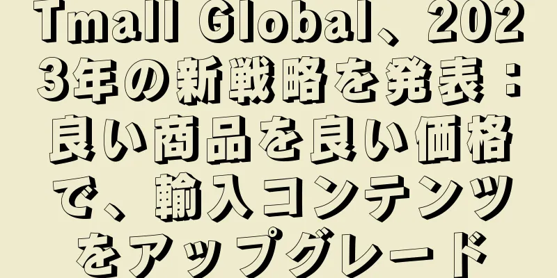 Tmall Global、2023年の新戦略を発表：良い商品を良い価格で、輸入コンテンツをアップグレード
