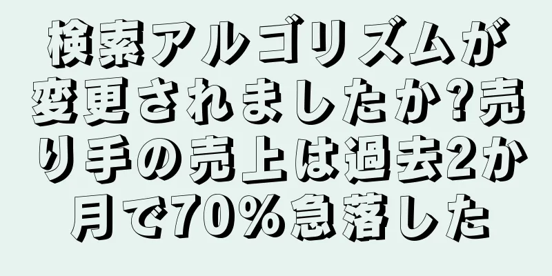 検索アルゴリズムが変更されましたか?売り手の売上は過去2か月で70％急落した