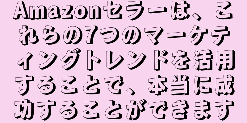 Amazonセラーは、これらの7つのマーケティングトレンドを活用することで、本当に成功することができます