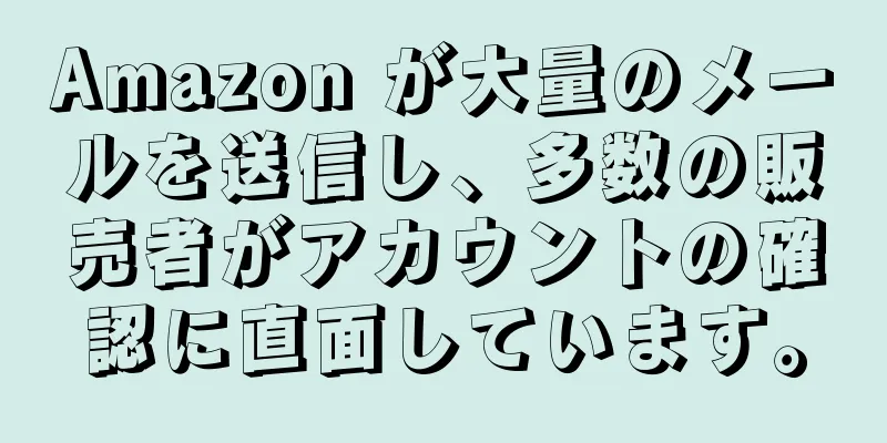 Amazon が大量のメールを送信し、多数の販売者がアカウントの確認に直面しています。