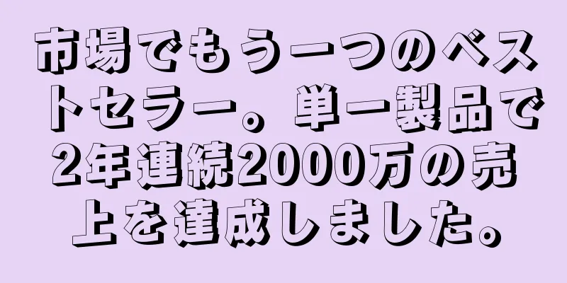 市場でもう一つのベストセラー。単一製品で2年連続2000万の売上を達成しました。