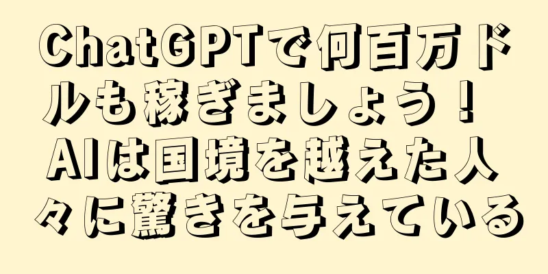 ChatGPTで何百万ドルも稼ぎましょう！ AIは国境を越えた人々に驚きを与えている