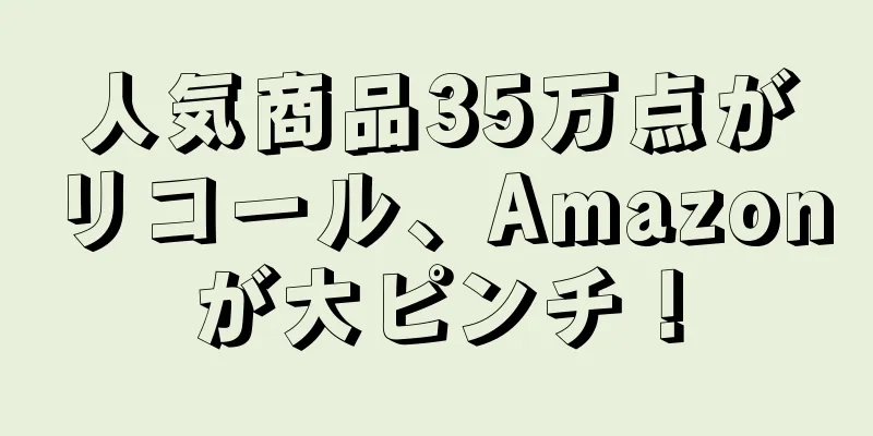 人気商品35万点がリコール、Amazonが大ピンチ！