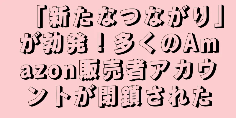 「新たなつながり」が勃発！多くのAmazon販売者アカウントが閉鎖された