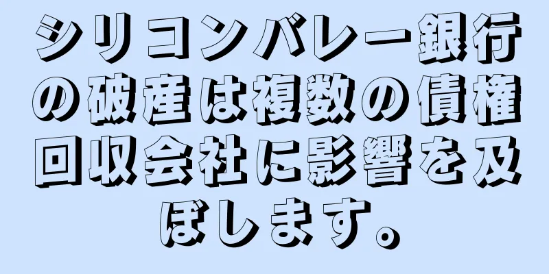 シリコンバレー銀行の破産は複数の債権回収会社に影響を及ぼします。