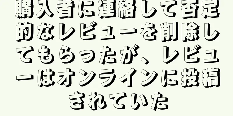 購入者に連絡して否定的なレビューを削除してもらったが、レビューはオンラインに投稿されていた